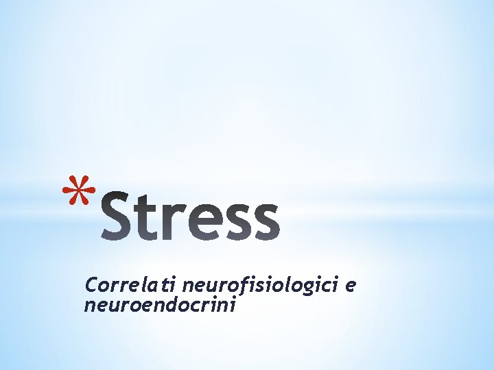 * Correlati neurofisiologici e neuroendocrini * Correlati neurofisiologici e neuroendocrini