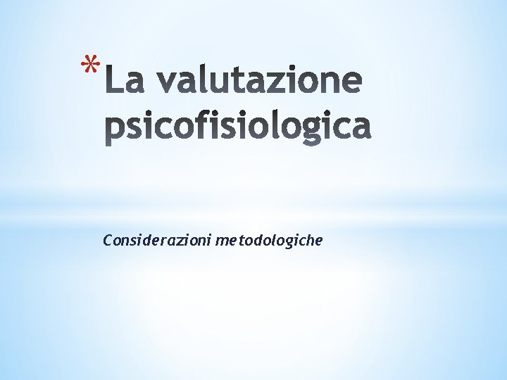 * Considerazioni metodologiche * Considerazioni metodologiche