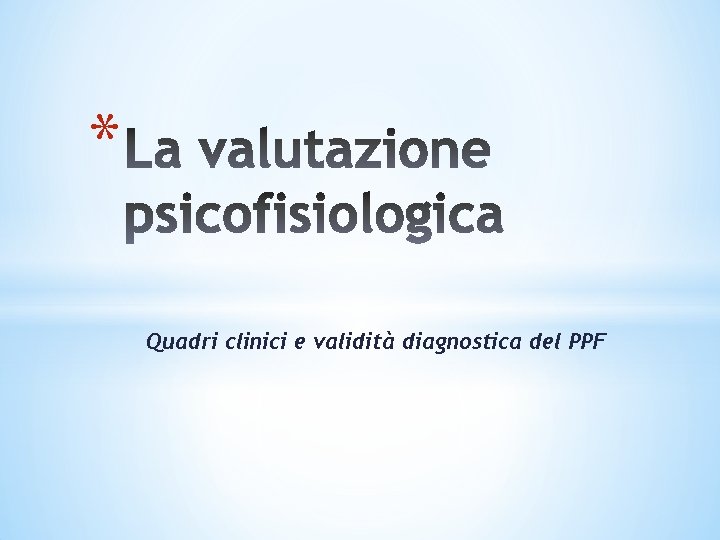 * Quadri clinici e validità diagnostica del PPF * Quadri clinici e validità diagnostica del PPF