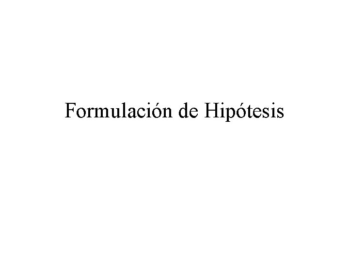Formulación de Hipótesis Formulación de Hipótesis