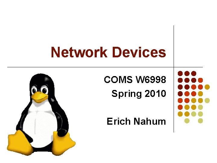 Network Devices COMS W 6998 Spring 2010 Erich Nahum 