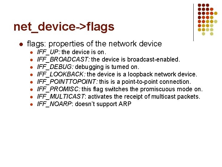 net_device->flags l flags: properties of the network device l l l l IFF_UP: the