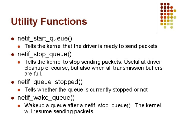 Utility Functions l netif_start_queue() l l netif_stop_queue() l l Tells the kernel to stop