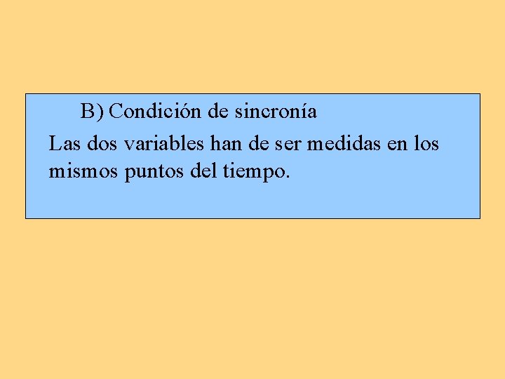 B) Condición de sincronía Las dos variables han de ser medidas en los mismos