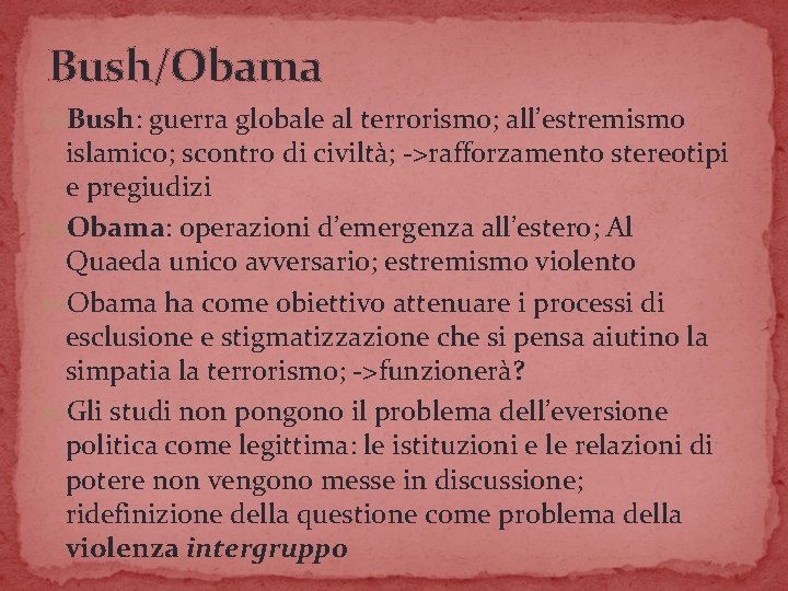 Bush/Obama Bush: guerra globale al terrorismo; all’estremismo islamico; scontro di civiltà; ->rafforzamento stereotipi e