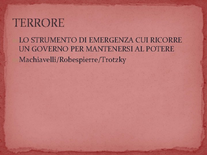 TERRORE LO STRUMENTO DI EMERGENZA CUI RICORRE UN GOVERNO PER MANTENERSI AL POTERE Machiavelli/Robespierre/Trotzky