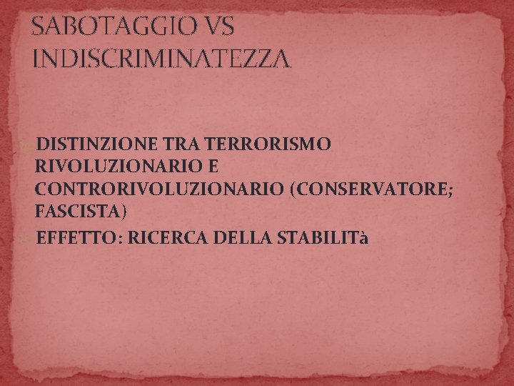 SABOTAGGIO VS INDISCRIMINATEZZA DISTINZIONE TRA TERRORISMO RIVOLUZIONARIO E CONTRORIVOLUZIONARIO (CONSERVATORE; FASCISTA) EFFETTO: RICERCA DELLA