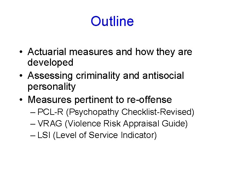 Outline • Actuarial measures and how they are developed • Assessing criminality and antisocial