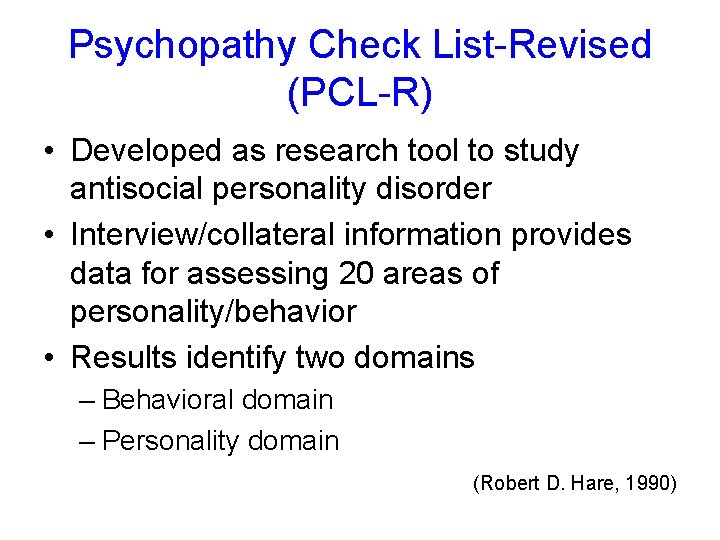 Psychopathy Check List-Revised (PCL-R) • Developed as research tool to study antisocial personality disorder