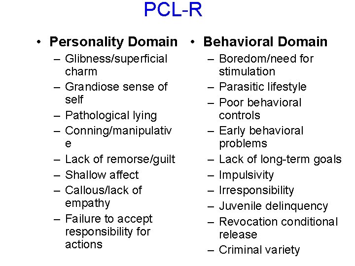PCL-R • Personality Domain • Behavioral Domain – Glibness/superficial charm – Grandiose sense of