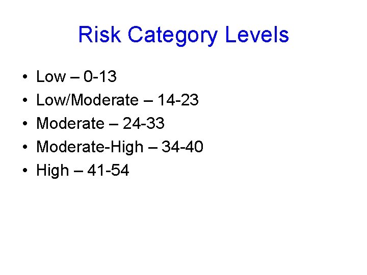 Risk Category Levels • • • Low – 0 -13 Low/Moderate – 14 -23