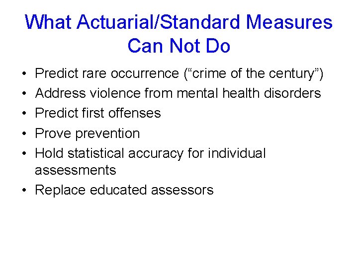 What Actuarial/Standard Measures Can Not Do • • • Predict rare occurrence (“crime of