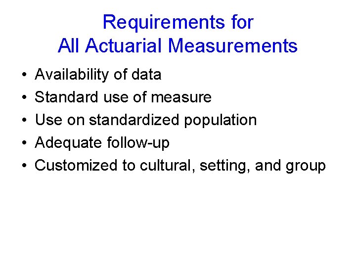 Requirements for All Actuarial Measurements • • • Availability of data Standard use of