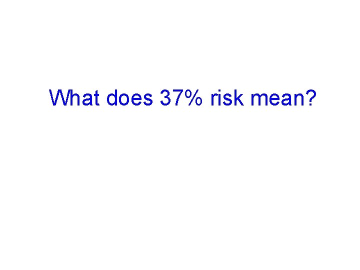 What does 37% risk mean? 