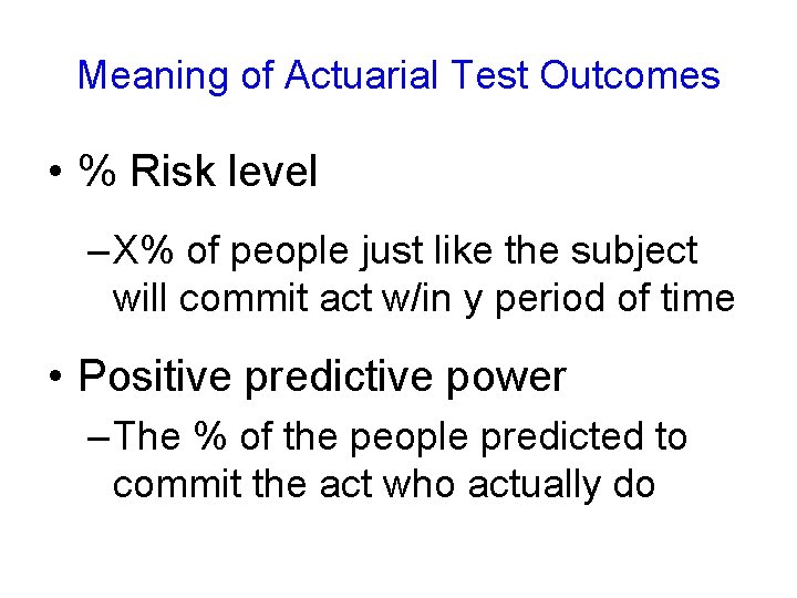 Meaning of Actuarial Test Outcomes • % Risk level – X% of people just