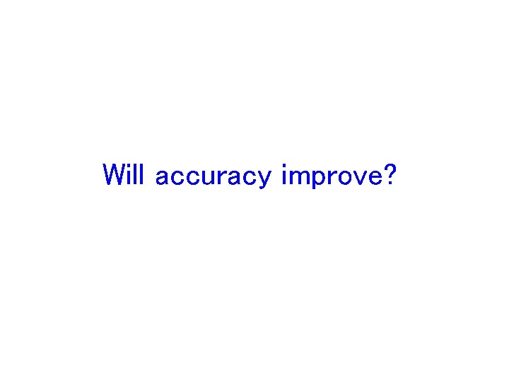 Will accuracy improve? 