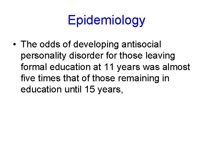 Epidemiology • The odds of developing antisocial personality disorder for those leaving formal education