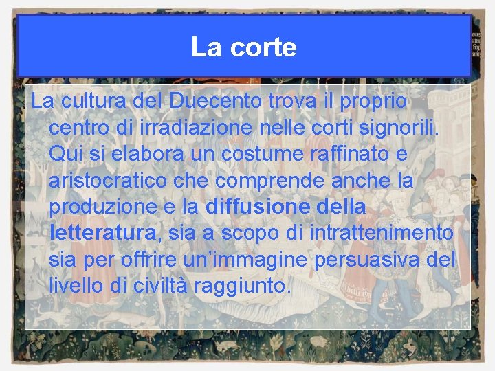 La corte La cultura del Duecento trova il proprio centro di irradiazione nelle corti La corte La cultura del Duecento trova il proprio centro di irradiazione nelle corti