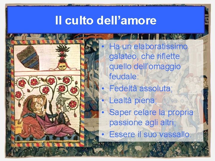 Il culto dell’amore • Ha un elaboratissimo galateo, che riflette quello dell’omaggio feudale: •