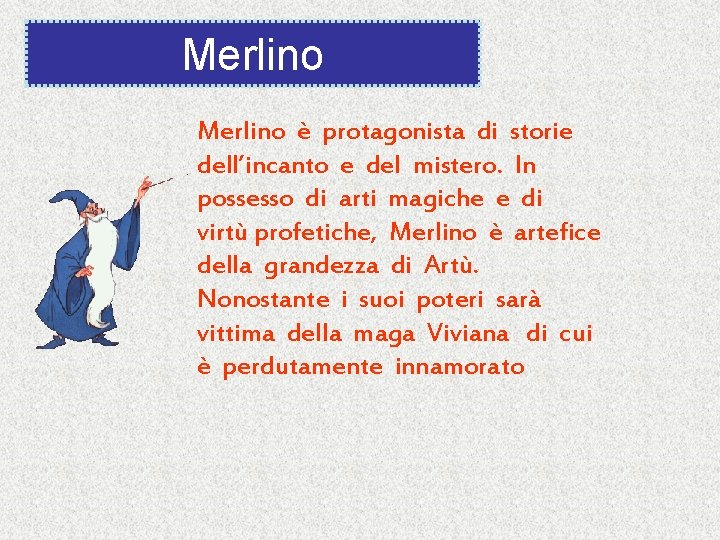 Merlino è protagonista di storie dell’incanto e del mistero. In possesso di arti magiche