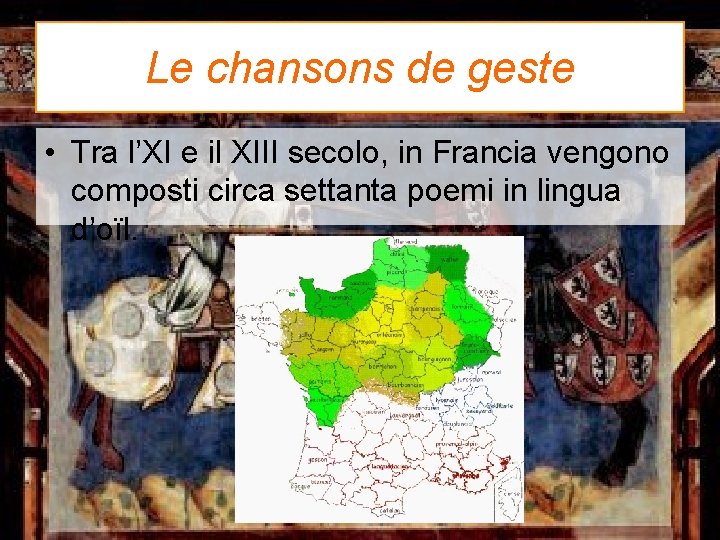 Le chansons de geste • Tra l’XI e il XIII secolo, in Francia vengono