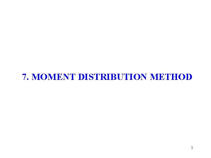 7. MOMENT DISTRIBUTION METHOD 1 