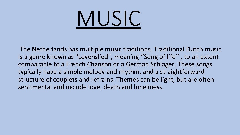 MUSIC The Netherlands has multiple music traditions. Traditional Dutch music is a genre known