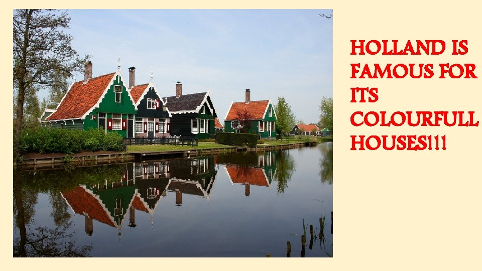 HOLLAND IS FAMOUS FOR ITS COLOURFULL HOUSES!!! 