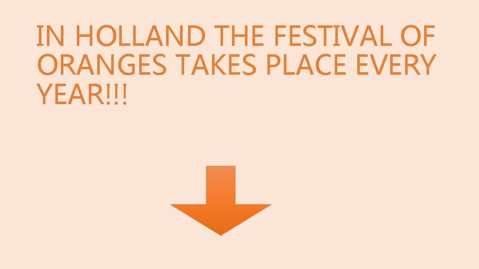 IN HOLLAND THE FESTIVAL OF ORANGES TAKES PLACE EVERY YEAR!!! 