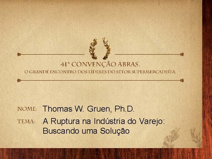Thomas W. Gruen, Ph. D. A Ruptura na Indústria do Varejo: Buscando uma Solução Thomas W. Gruen, Ph. D. A Ruptura na Indústria do Varejo: Buscando uma Solução