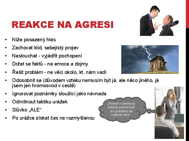 REAKCE NA AGRESI • Níže posazený hlas • Zachovat klid, sebejistý projev • Naslouchat