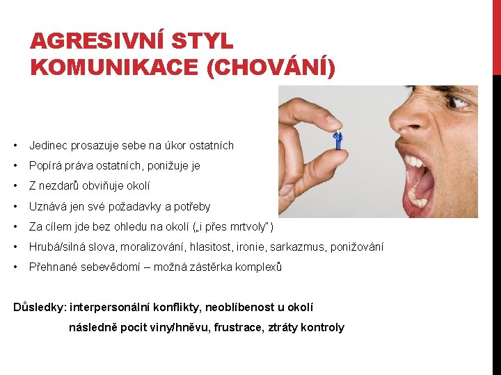 AGRESIVNÍ STYL KOMUNIKACE (CHOVÁNÍ) • Jedinec prosazuje sebe na úkor ostatních • Popírá práva AGRESIVNÍ STYL KOMUNIKACE (CHOVÁNÍ) • Jedinec prosazuje sebe na úkor ostatních • Popírá práva