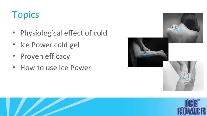 Topics • • Physiological effect of cold Ice Power cold gel Proven efficacy How