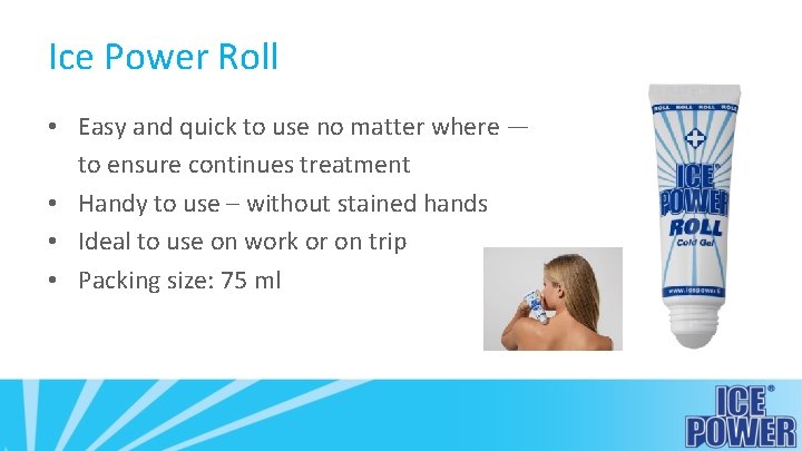 Ice Power Roll • Easy and quick to use no matter where — to