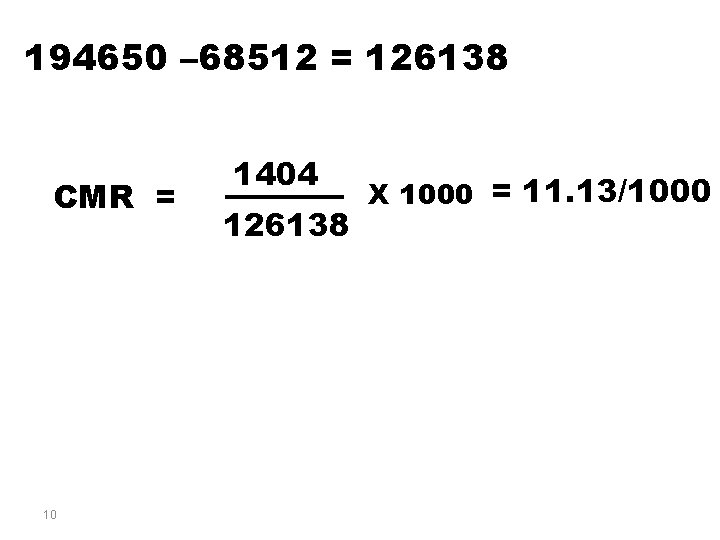 194650 – 68512 = 126138 CMR = 10 1404 126138 X 1000 = 11.