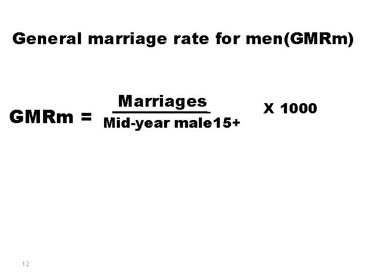 General marriage rate for men(GMRm) GMRm = 12 Marriages Mid-year male 15+ X 1000