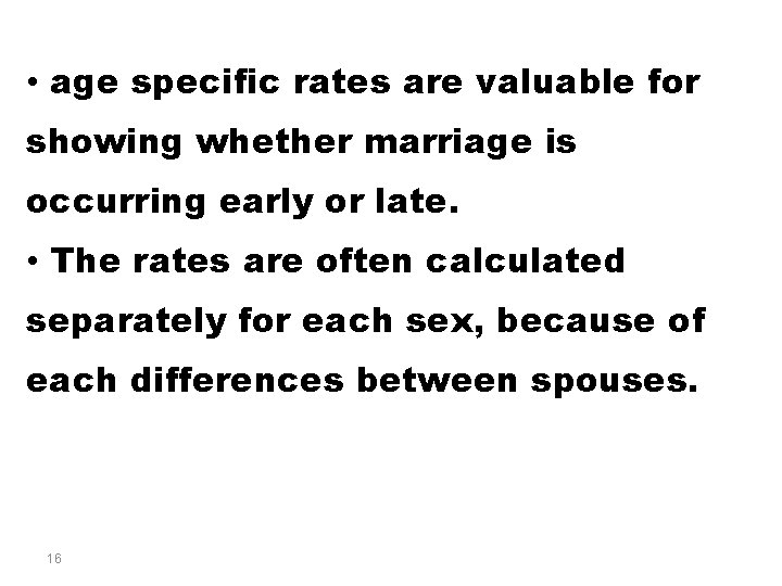  • age specific rates are valuable for showing whether marriage is occurring early