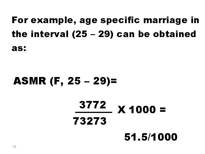 For example, age specific marriage in the interval (25 – 29) can be obtained