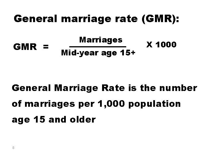 General marriage rate (GMR): GMR = Marriages Mid-year age 15+ X 1000 General Marriage