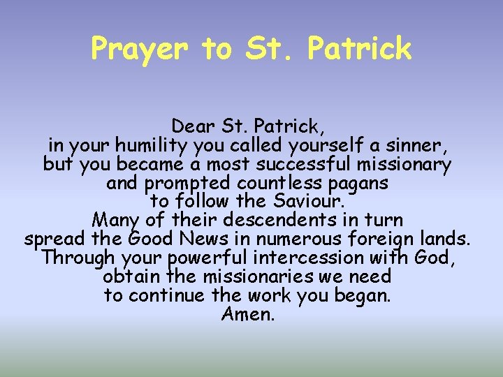 Prayer to St. Patrick Dear St. Patrick, in your humility you called yourself a