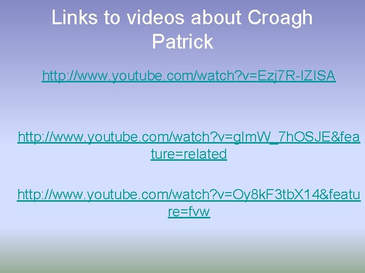 Links to videos about Croagh Patrick http: //www. youtube. com/watch? v=Ezj 7 R-IZISA http: