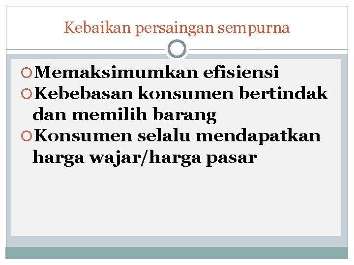 Kebaikan persaingan sempurna Memaksimumkan efisiensi Kebebasan konsumen bertindak dan memilih barang Konsumen selalu mendapatkan