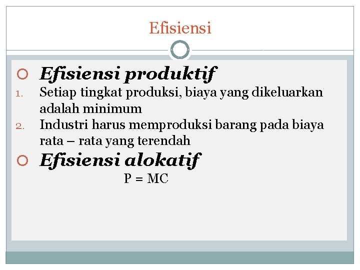 Efisiensi produktif 1. 2. Setiap tingkat produksi, biaya yang dikeluarkan adalah minimum Industri harus