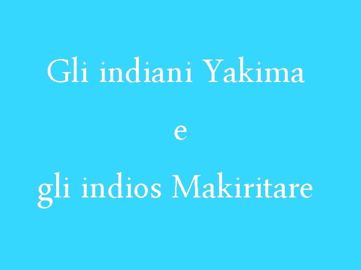 Gli indiani Yakima e gli indios Makiritare 