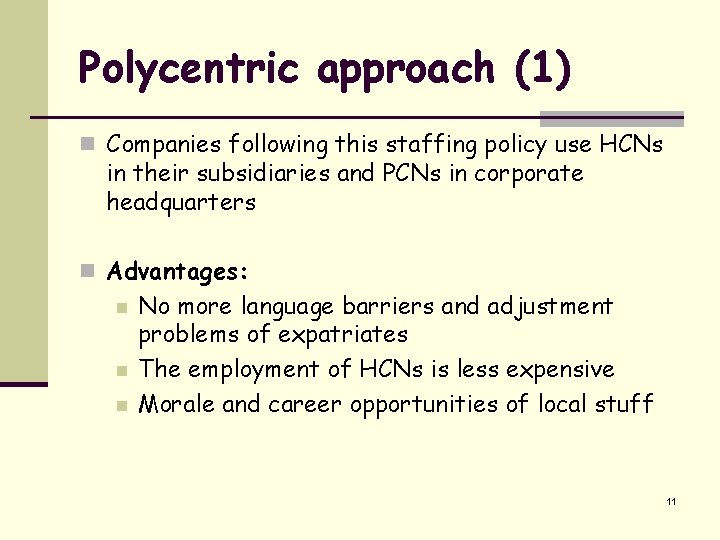 Polycentric approach (1) n Companies following this staffing policy use HCNs in their subsidiaries