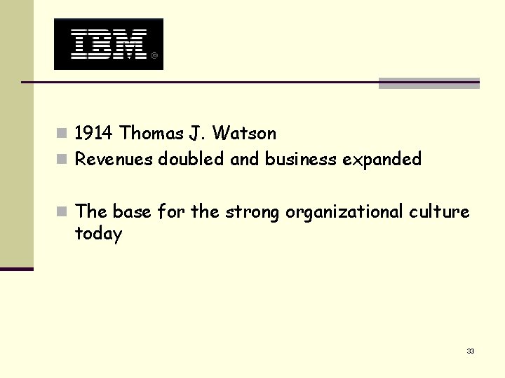 n 1914 Thomas J. Watson n Revenues doubled and business expanded n The base