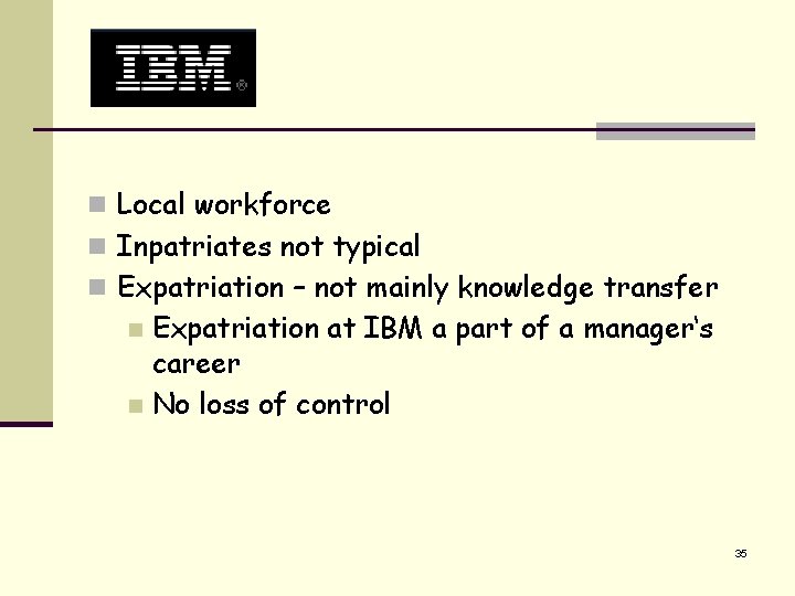 n Local workforce n Inpatriates not typical n Expatriation – not mainly knowledge transfer