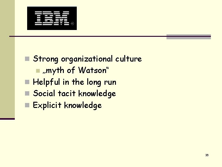 n Strong organizational culture „myth of Watson“ n Helpful in the long run n