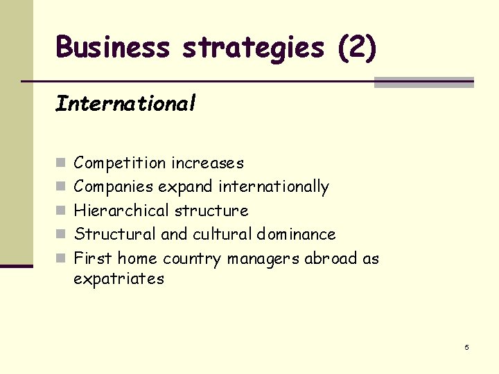 Business strategies (2) International n Competition increases n Companies expand internationally n Hierarchical structure