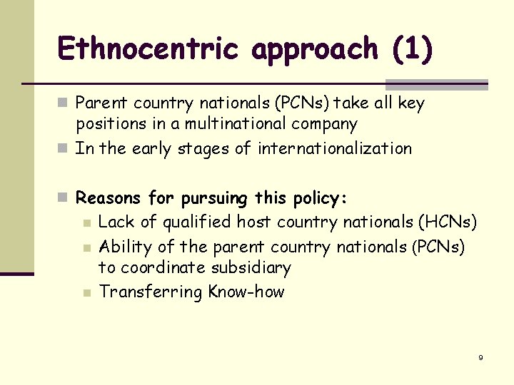 Ethnocentric approach (1) n Parent country nationals (PCNs) take all key positions in a